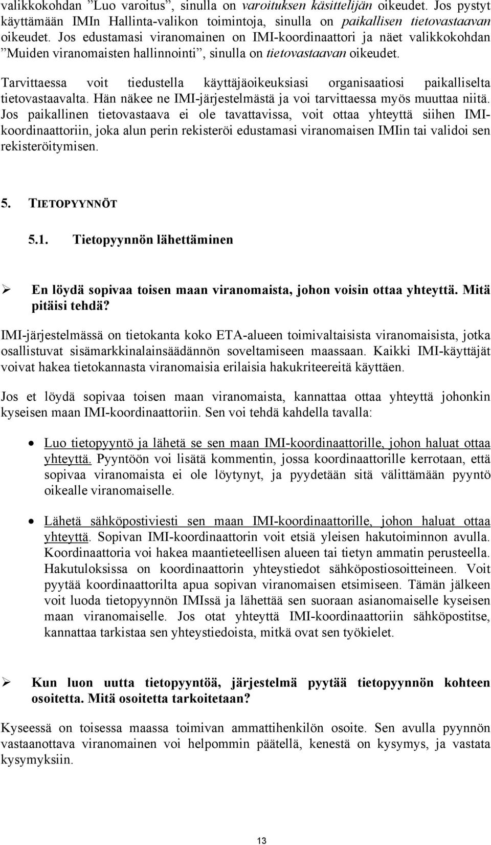 Tarvittaessa voit tiedustella käyttäjäoikeuksiasi organisaatiosi paikalliselta tietovastaavalta. Hän näkee ne IMI-järjestelmästä ja voi tarvittaessa myös muuttaa niitä.