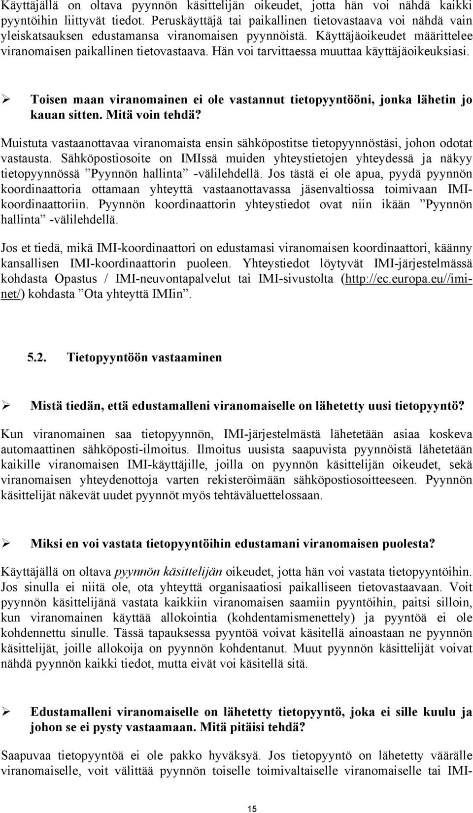 Hän voi tarvittaessa muuttaa käyttäjäoikeuksiasi. Toisen maan viranomainen ei ole vastannut tietopyyntööni, jonka lähetin jo kauan sitten. Mitä voin tehdä?