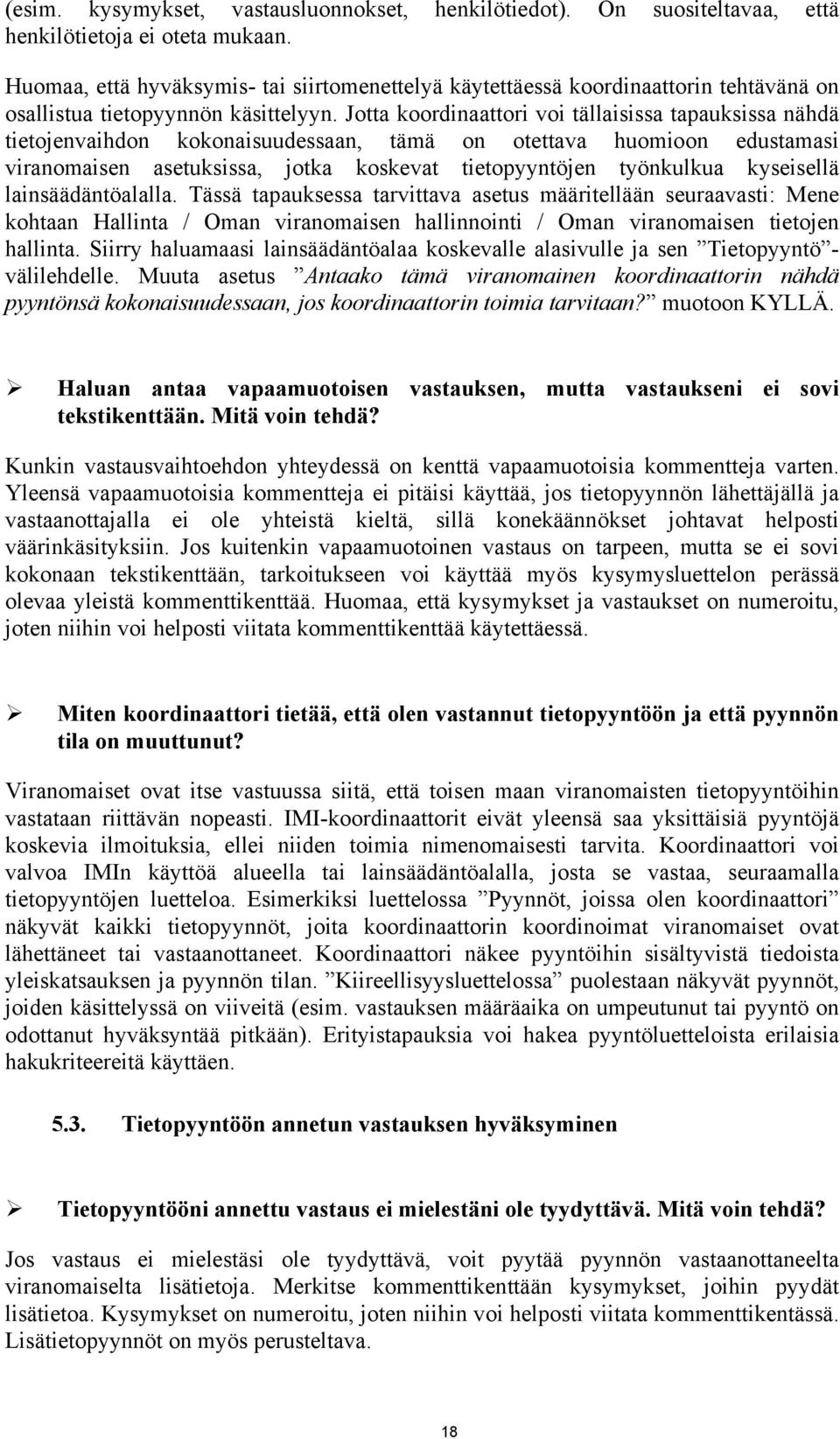 Jotta koordinaattori voi tällaisissa tapauksissa nähdä tietojenvaihdon kokonaisuudessaan, tämä on otettava huomioon edustamasi viranomaisen asetuksissa, jotka koskevat tietopyyntöjen työnkulkua