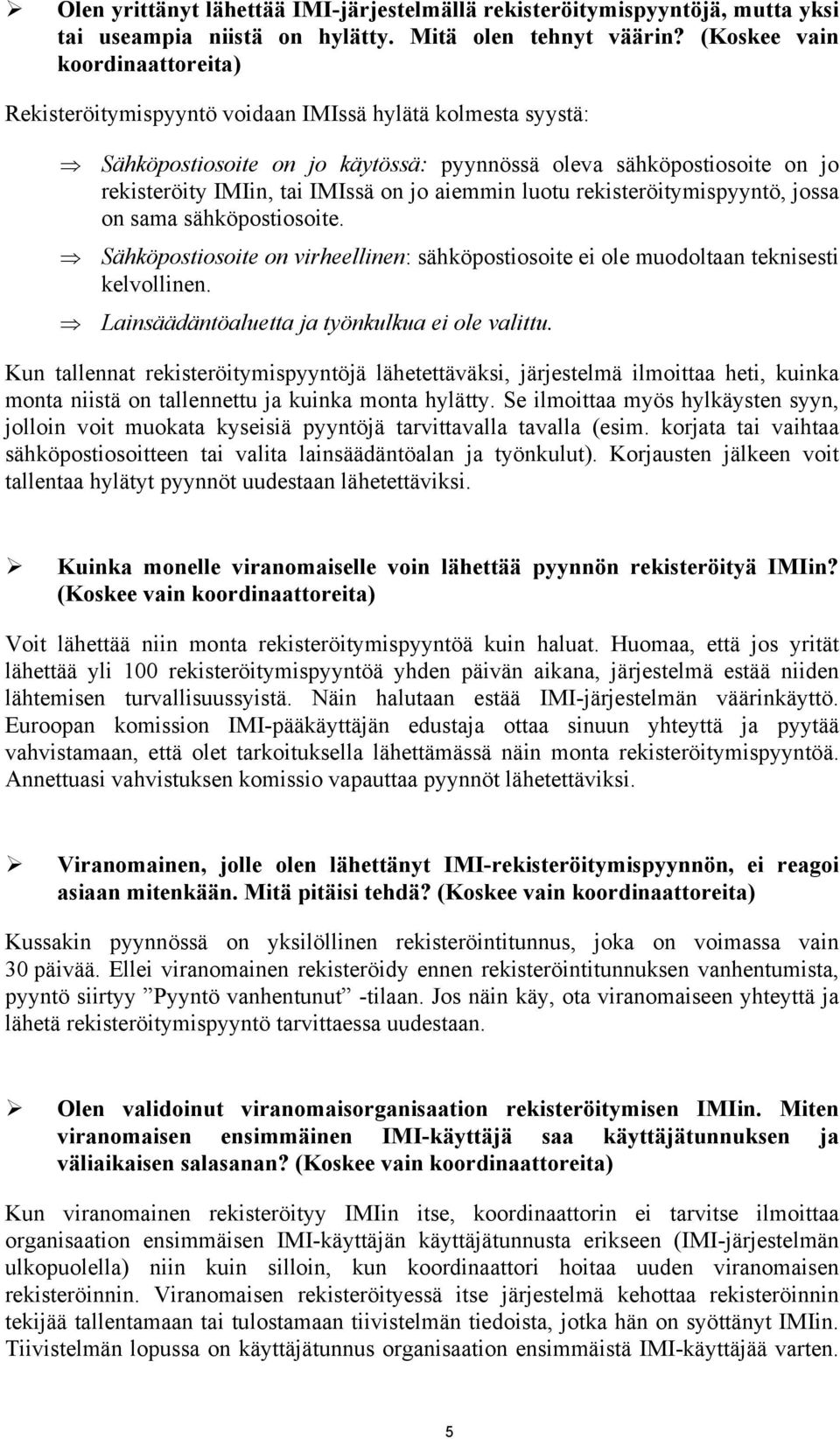 jo aiemmin luotu rekisteröitymispyyntö, jossa on sama sähköpostiosoite. Sähköpostiosoite on virheellinen: sähköpostiosoite ei ole muodoltaan teknisesti kelvollinen.