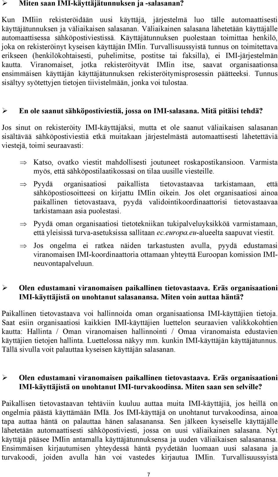 Turvallisuussyistä tunnus on toimitettava erikseen (henkilökohtaisesti, puhelimitse, postitse tai faksilla), ei IMI-järjestelmän kautta.