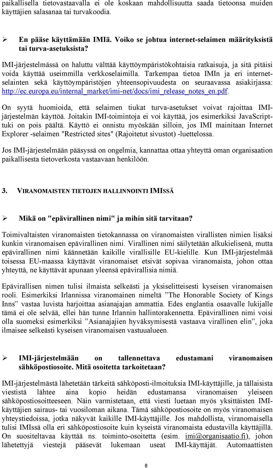 IMI-järjestelmässä on haluttu välttää käyttöympäristökohtaisia ratkaisuja, ja sitä pitäisi voida käyttää useimmilla verkkoselaimilla.