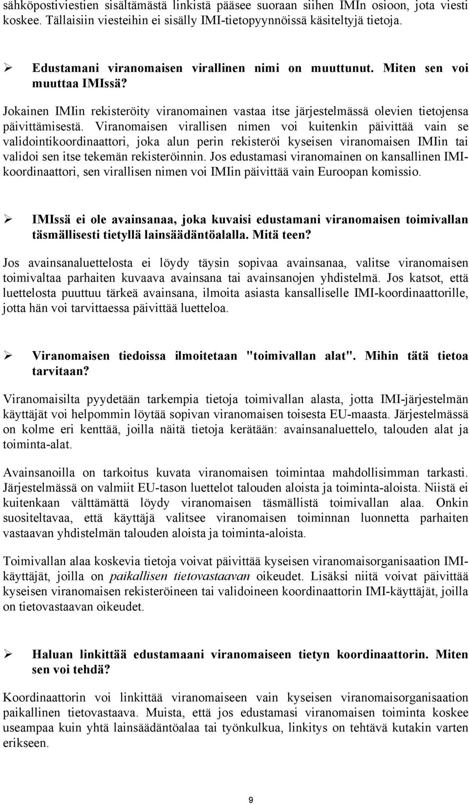 Viranomaisen virallisen nimen voi kuitenkin päivittää vain se validointikoordinaattori, joka alun perin rekisteröi kyseisen viranomaisen IMIin tai validoi sen itse tekemän rekisteröinnin.