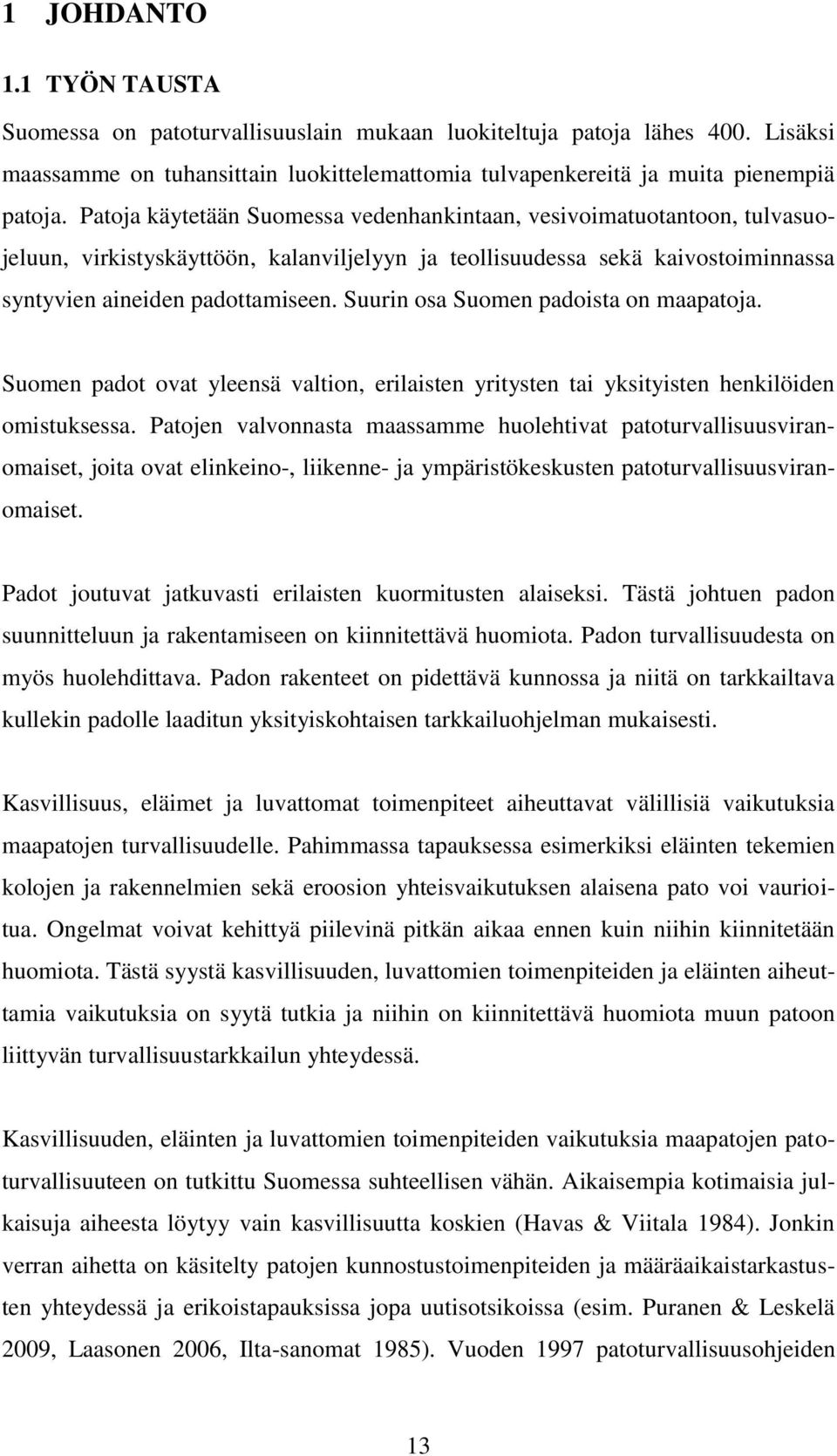 Suurin osa Suomen padoista on maapatoja. Suomen padot ovat yleensä valtion, erilaisten yritysten tai yksityisten henkilöiden omistuksessa.