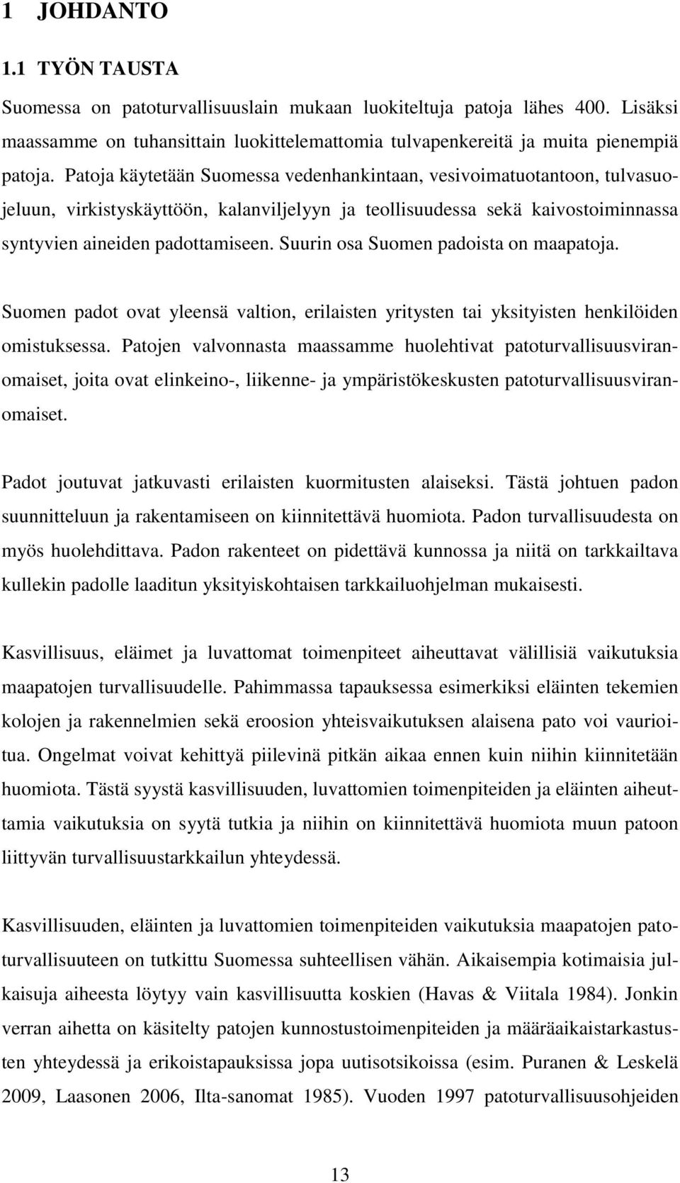 Suurin osa Suomen padoista on maapatoja. Suomen padot ovat yleensä valtion, erilaisten yritysten tai yksityisten henkilöiden omistuksessa.