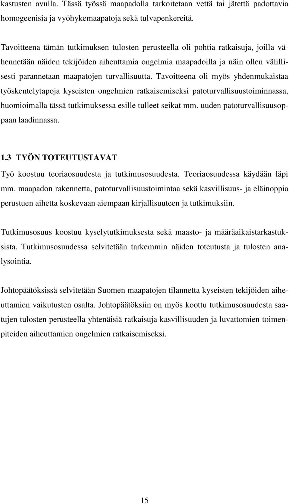 turvallisuutta. Tavoitteena oli myös yhdenmukaistaa työskentelytapoja kyseisten ongelmien ratkaisemiseksi patoturvallisuustoiminnassa, huomioimalla tässä tutkimuksessa esille tulleet seikat mm.