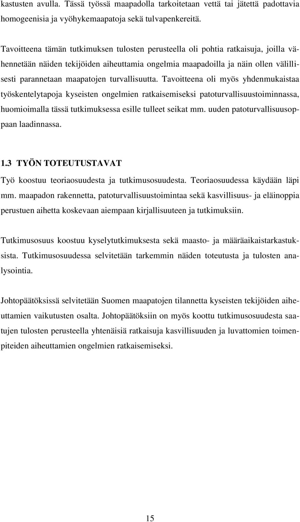 turvallisuutta. Tavoitteena oli myös yhdenmukaistaa työskentelytapoja kyseisten ongelmien ratkaisemiseksi patoturvallisuustoiminnassa, huomioimalla tässä tutkimuksessa esille tulleet seikat mm.