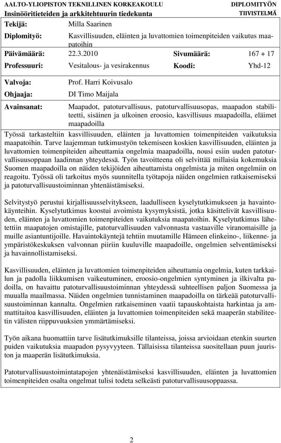 Harri Koivusalo DI Timo Maijala Avainsanat: Maapadot, patoturvallisuus, patoturvallisuusopas, maapadon stabiliteetti, sisäinen ja ulkoinen eroosio, kasvillisuus maapadoilla, eläimet maapadoilla