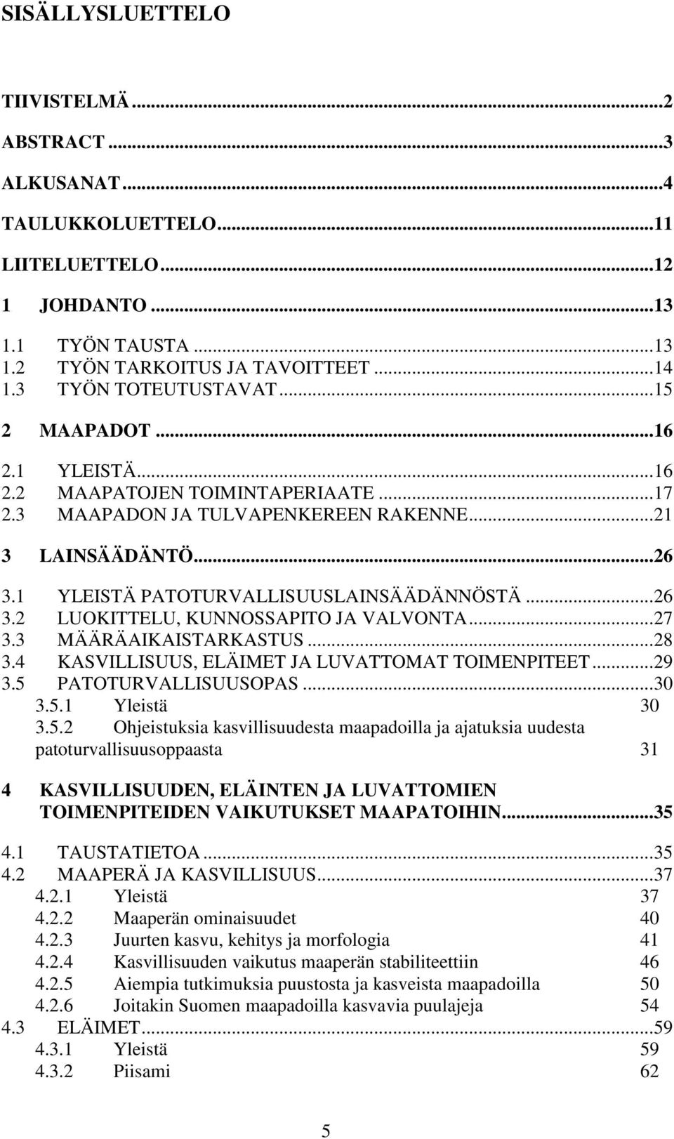 1 YLEISTÄ PATOTURVALLISUUSLAINSÄÄDÄNNÖSTÄ... 26 3.2 LUOKITTELU, KUNNOSSAPITO JA VALVONTA... 27 3.3 MÄÄRÄAIKAISTARKASTUS... 28 3.4 KASVILLISUUS, ELÄIMET JA LUVATTOMAT TOIMENPITEET... 29 3.