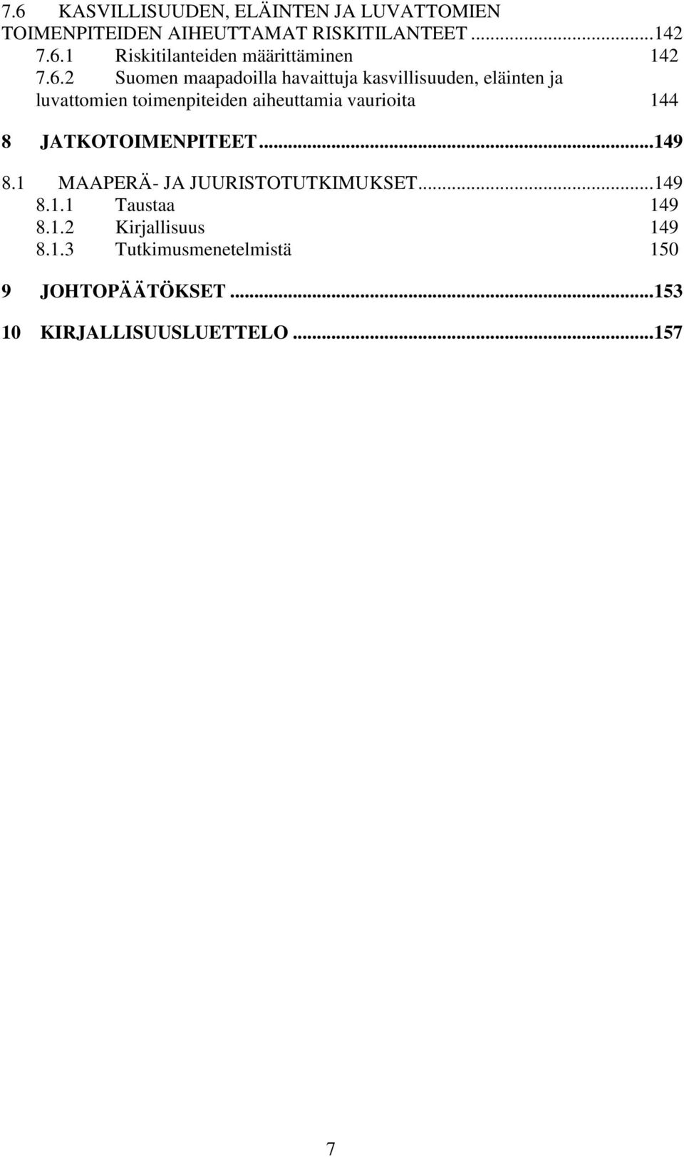 144 8 JATKOTOIMENPITEET... 149 8.1 MAAPERÄ- JA JUURISTOTUTKIMUKSET... 149 8.1.1 Taustaa 149 8.1.2 Kirjallisuus 149 8.