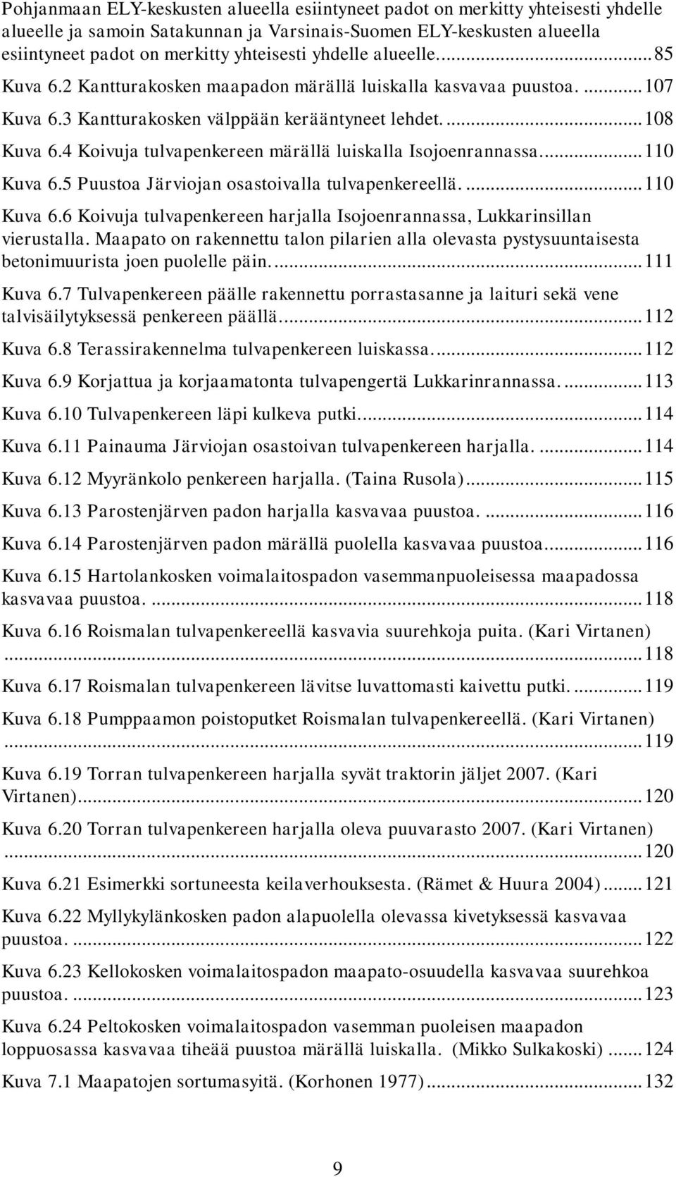 4 Koivuja tulvapenkereen märällä luiskalla Isojoenrannassa.... 110 Kuva 6.5 Puustoa Järviojan osastoivalla tulvapenkereellä.... 110 Kuva 6.6 Koivuja tulvapenkereen harjalla Isojoenrannassa, Lukkarinsillan vierustalla.