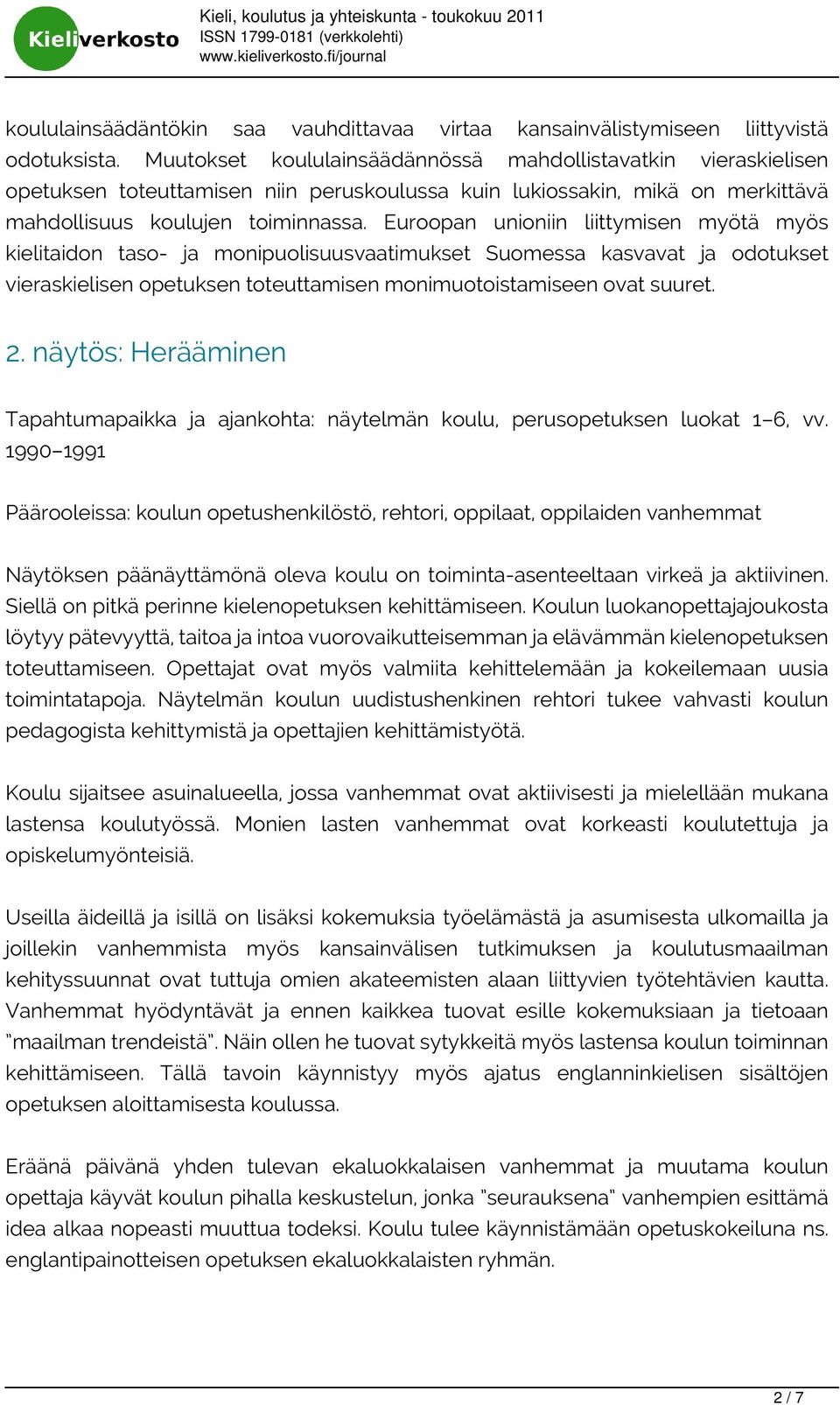 Euroopan unioniin liittymisen myötä myös kielitaidon taso- ja monipuolisuusvaatimukset Suomessa kasvavat ja odotukset vieraskielisen opetuksen toteuttamisen monimuotoistamiseen ovat suuret. 2.