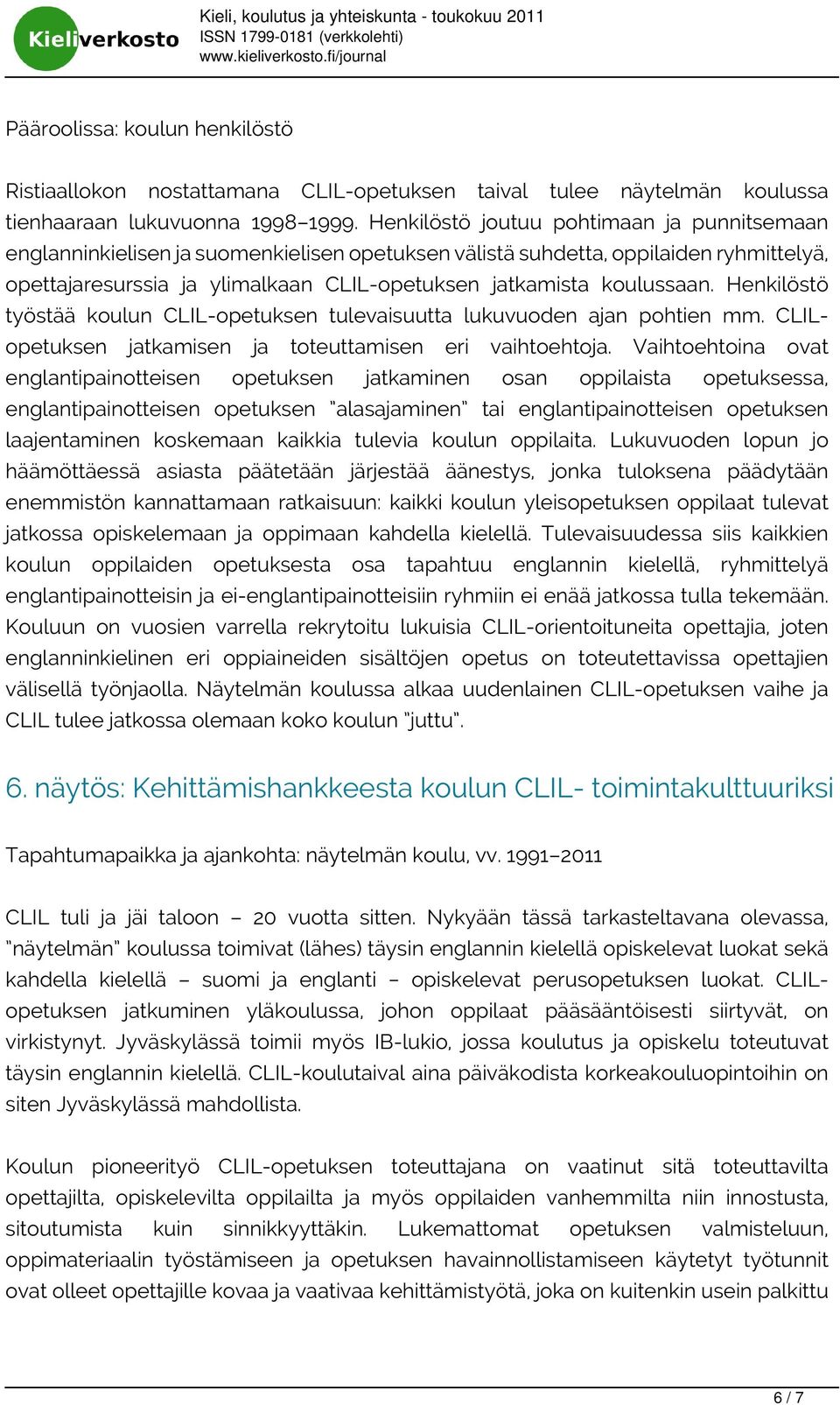 koulussaan. Henkilöstö työstää koulun CLIL-opetuksen tulevaisuutta lukuvuoden ajan pohtien mm. CLILopetuksen jatkamisen ja toteuttamisen eri vaihtoehtoja.