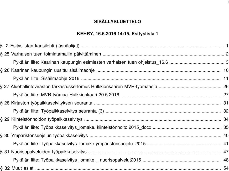 .. 11 27 Aluehallintoviraston tarkastuskertomus Hulkkionkaaren MVR-työmaasta... 26 Pykälän liite: MVR-työmaa Hulkkionkaari 20.5.2016... 27 28 Kirjaston työpaikkaselvityksen seuranta.