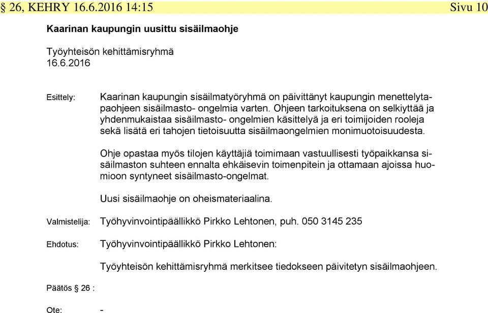 Ohje opastaa myös tilojen käyttäjiä toimimaan vastuullisesti työpaikkansa sisäilmaston suhteen ennalta ehkäisevin toimenpitein ja ottamaan ajoissa huomioon syntyneet sisäilmasto ongelmat.