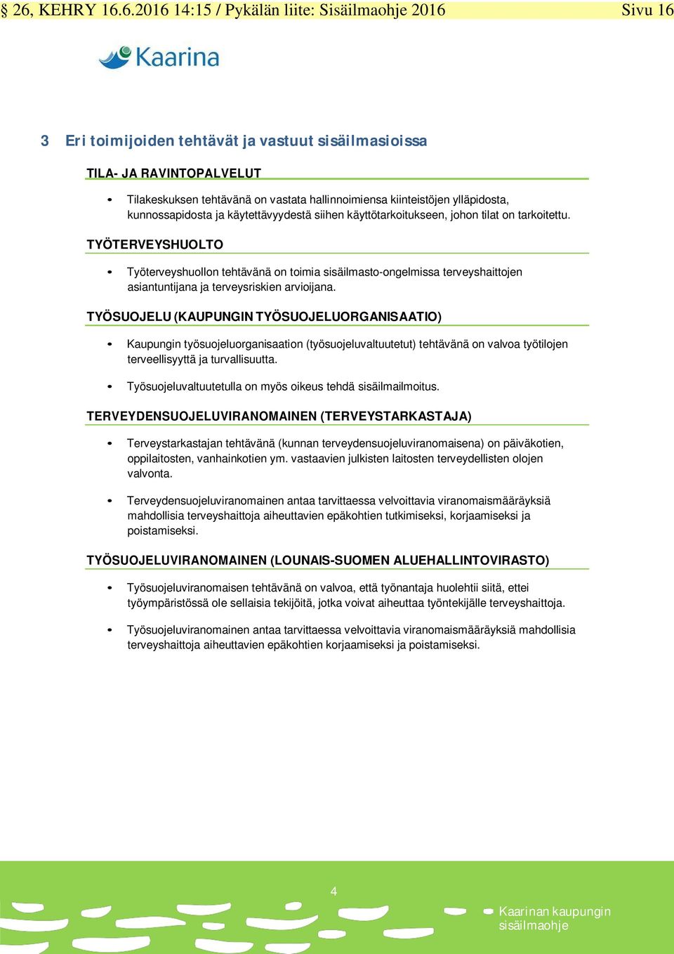 TYÖTERVEYSHUOLTO Työterveyshuollon tehtävänä on toimia sisäilmasto-ongelmissa terveyshaittojen asiantuntijana ja terveysriskien arvioijana.