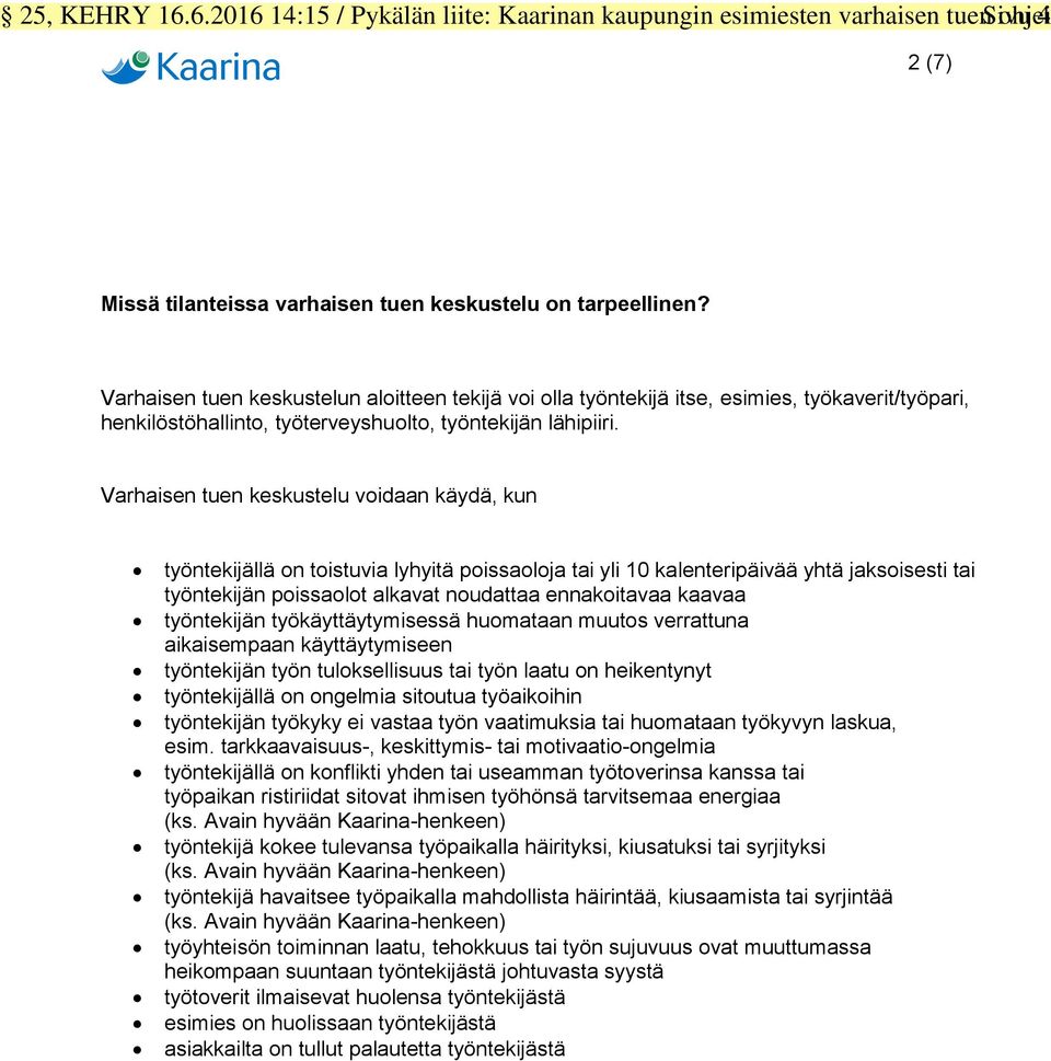 Varhaisen tuen keskustelu voidaan käydä, kun työntekijällä on toistuvia lyhyitä poissaoloja tai yli 10 kalenteripäivää yhtä jaksoisesti tai työntekijän poissaolot alkavat noudattaa ennakoitavaa