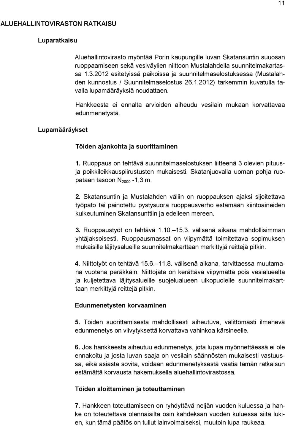 Hankkeesta ei ennalta arvioiden aiheudu vesilain mukaan korvattavaa edunmenetystä. Töiden ajankohta ja suorittaminen 1.