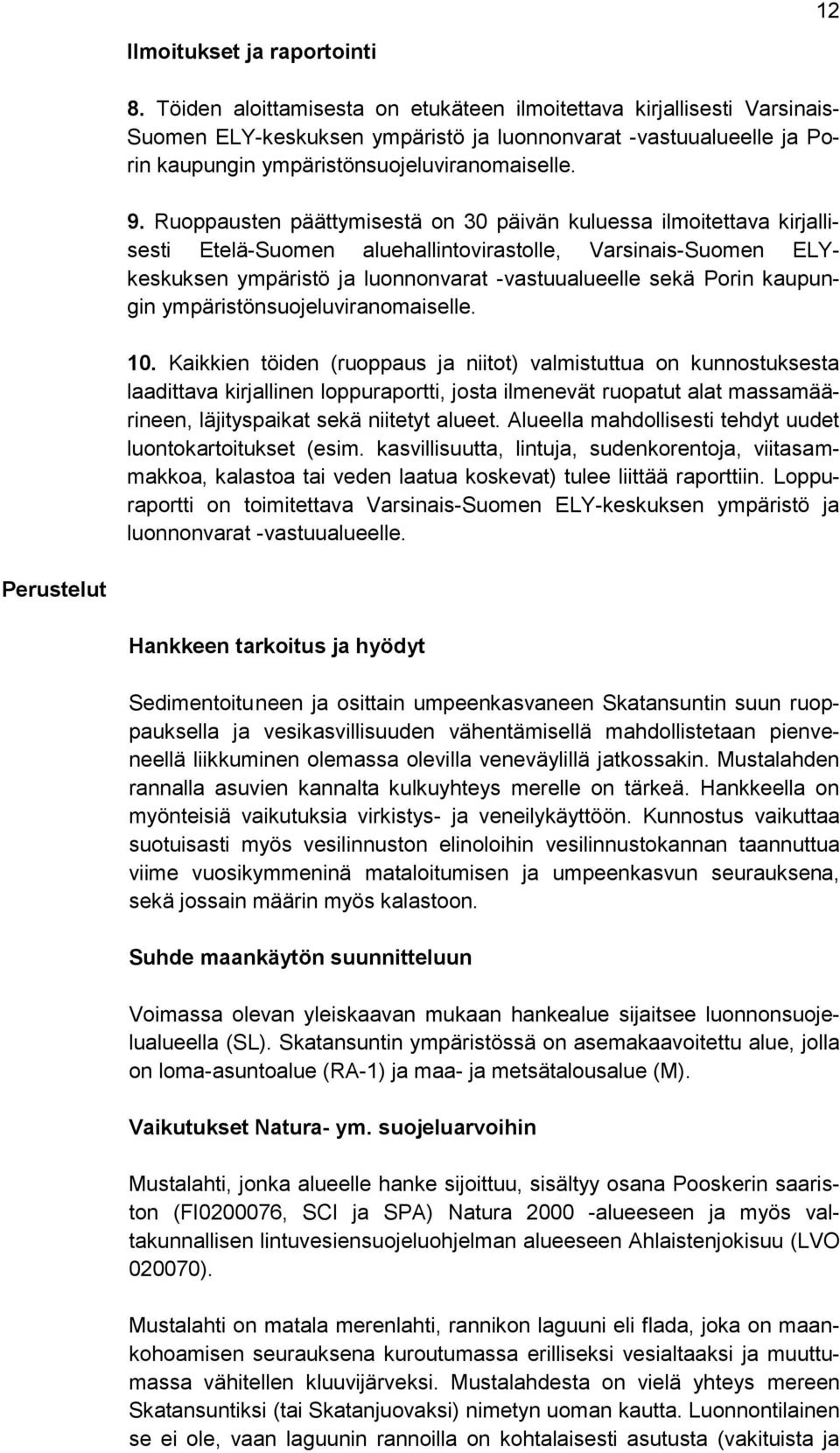 Ruoppausten päättymisestä on 30 päivän kuluessa ilmoitettava kirjallisesti Etelä-Suomen aluehallintovirastolle, Varsinais-Suomen ELYkeskuksen ympäristö ja luonnonvarat -vastuualueelle sekä Porin
