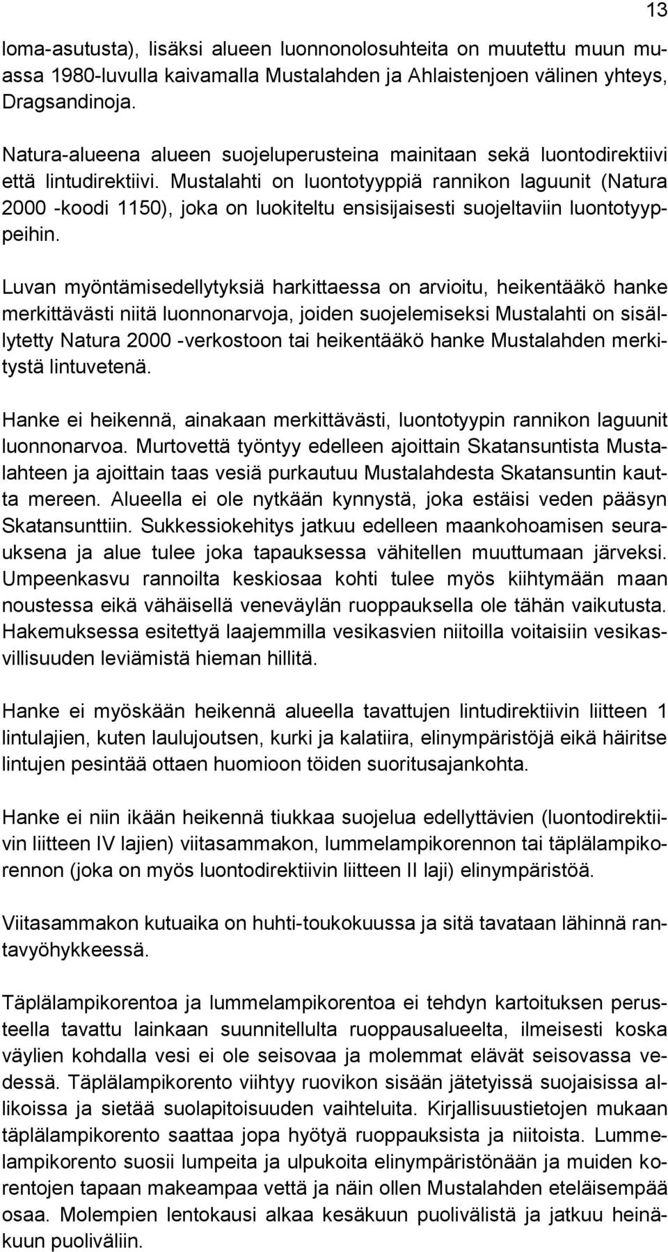 Mustalahti on luontotyyppiä rannikon laguunit (Natura 2000 -koodi 1150), joka on luokiteltu ensisijaisesti suojeltaviin luontotyyppeihin.