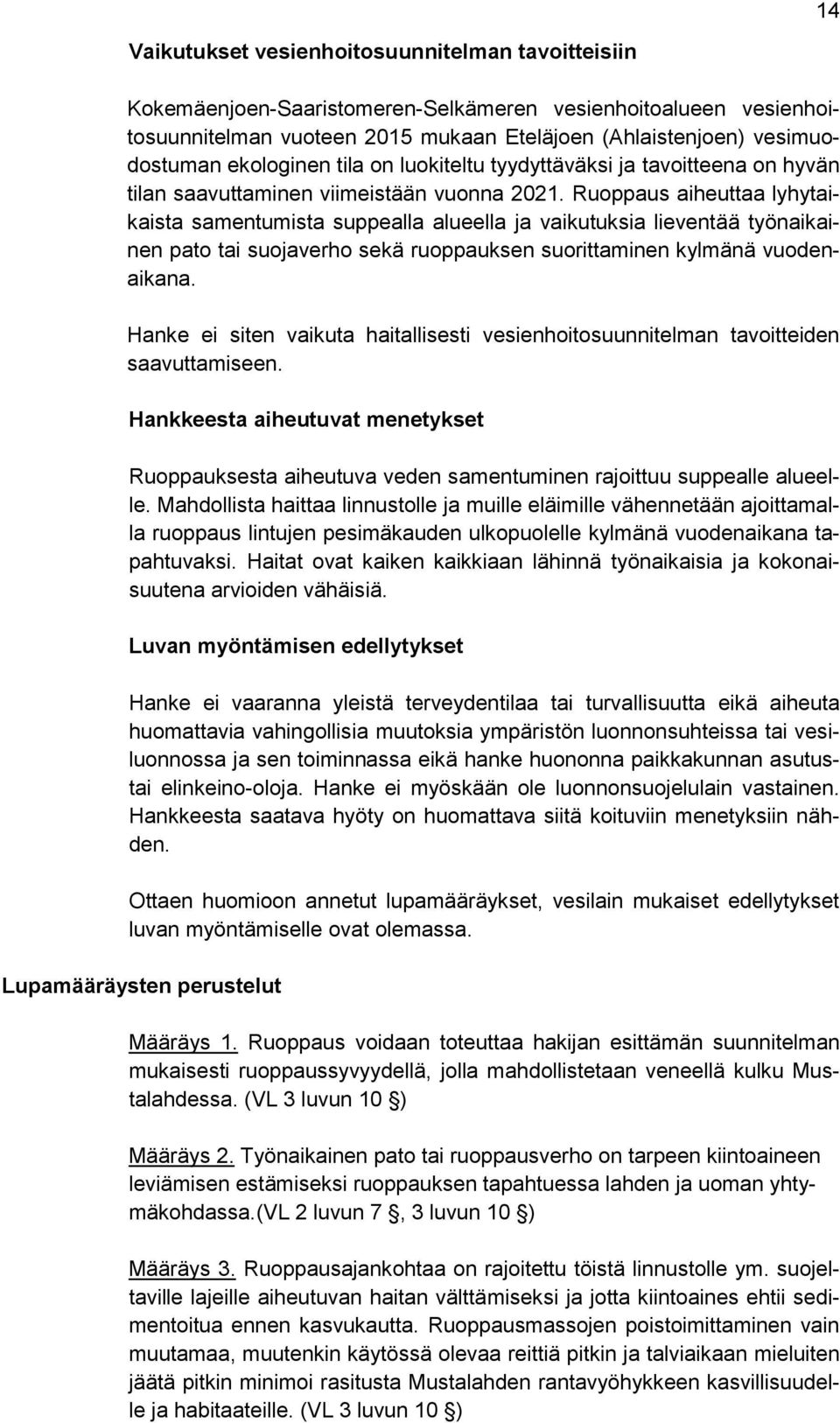 Ruoppaus aiheuttaa lyhytaikaista samentumista suppealla alueella ja vaikutuksia lieventää työnaikainen pato tai suojaverho sekä ruoppauksen suorittaminen kylmänä vuodenaikana.