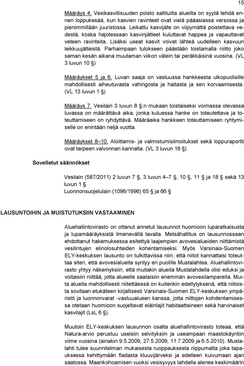 Lisäksi useat kasvit voivat lähteä uudelleen kasvuun leikkuujätteistä. Parhaimpaan tulokseen päästään toistamalla niitto joko saman kesän aikana muutaman viikon välein tai peräkkäisinä vuosina.