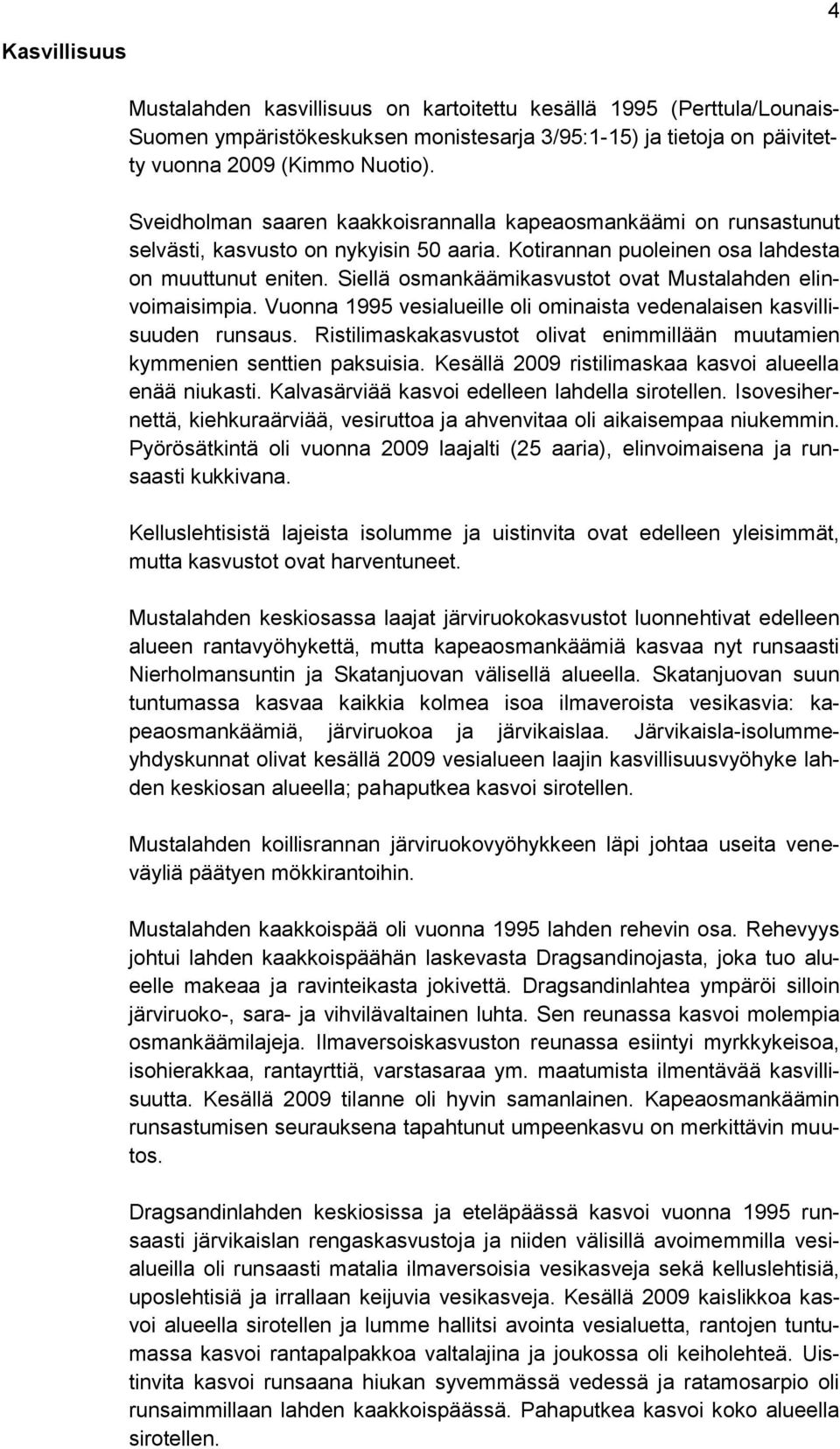 Siellä osmankäämikasvustot ovat Mustalahden elinvoimaisimpia. Vuonna 1995 vesialueille oli ominaista vedenalaisen kasvillisuuden runsaus.