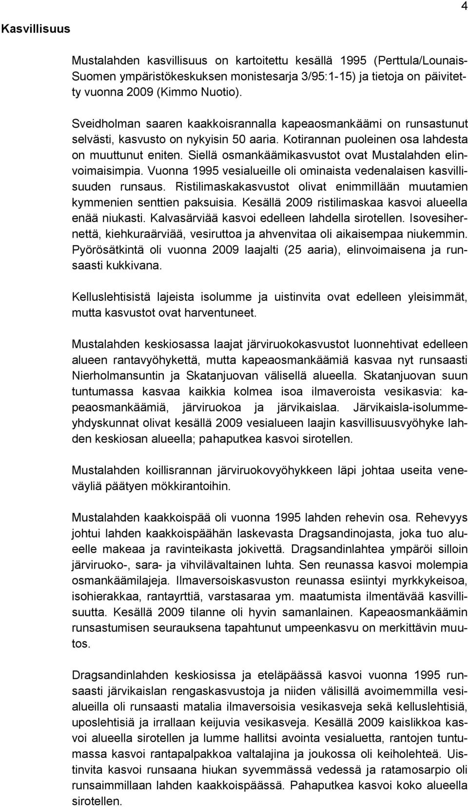 Siellä osmankäämikasvustot ovat Mustalahden elinvoimaisimpia. Vuonna 1995 vesialueille oli ominaista vedenalaisen kasvillisuuden runsaus.