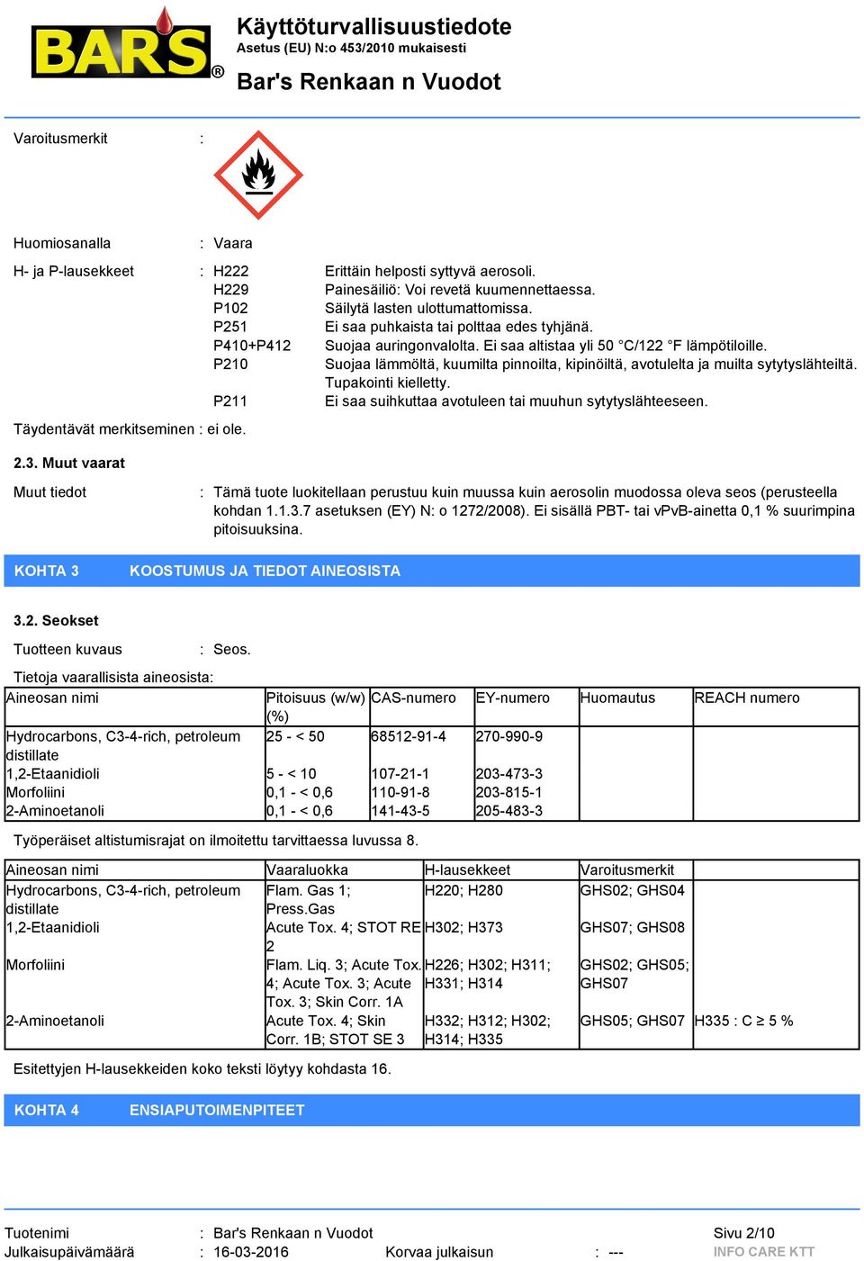 P210 Suojaa lämmöltä, kuumilta pinnoilta, kipinöiltä, avotulelta ja muilta sytytyslähteiltä. Tupakointi kielletty. P211 Ei saa suihkuttaa avotuleen tai muuhun sytytyslähteeseen.