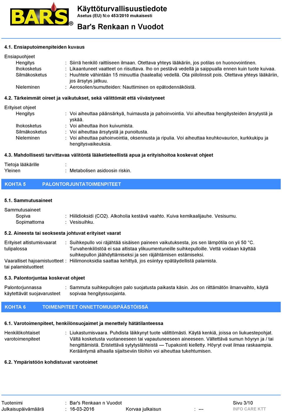 Otettava yhteys lääkäriin, jos ärsytys jatkuu. : Aerosolien/sumutteiden: Nauttiminen on epätodennäköistä. 4.2.