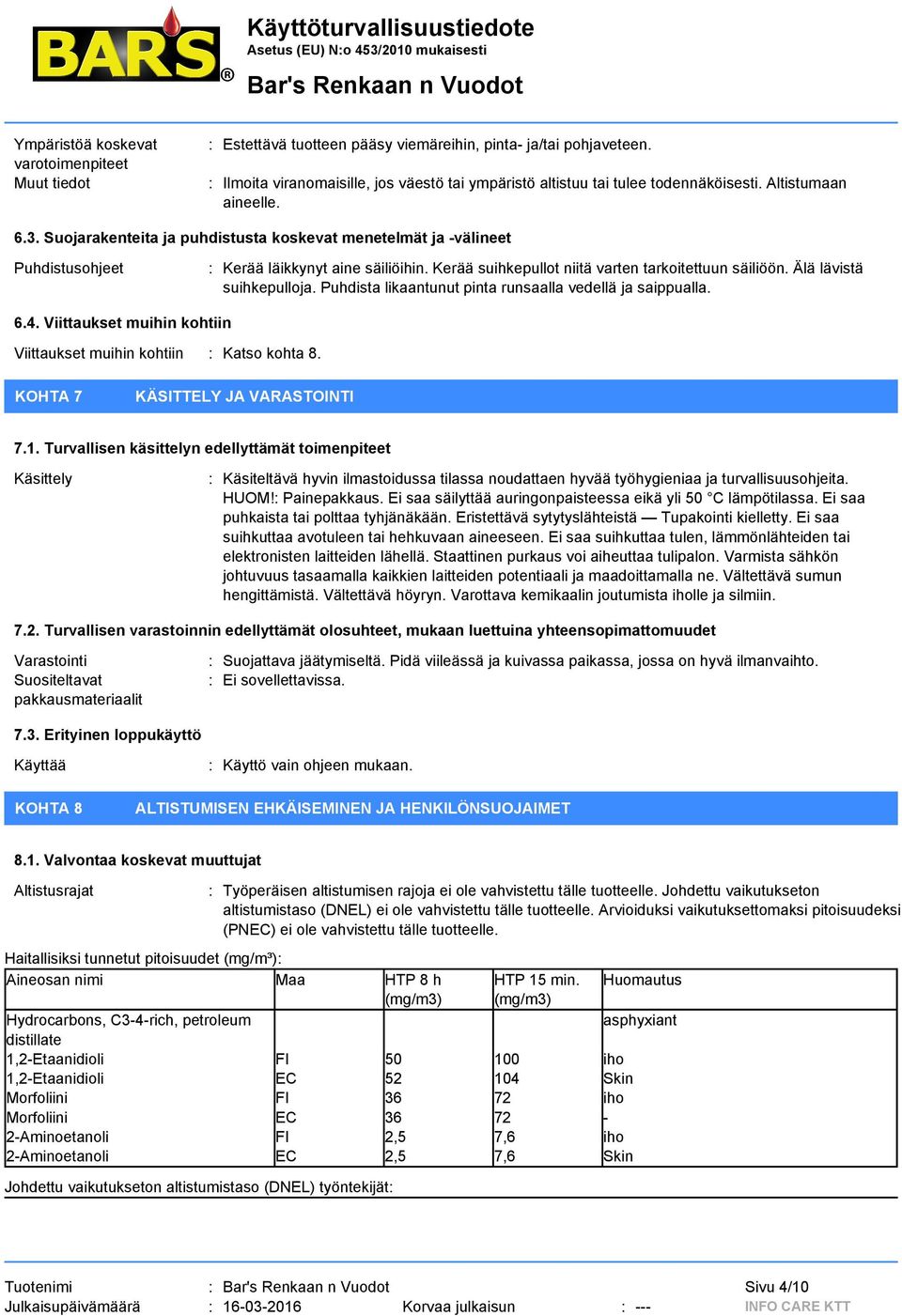 Älä lävistä suihkepulloja. Puhdista likaantunut pinta runsaalla vedellä ja saippualla. 6.4. Viittaukset muihin kohtiin Viittaukset muihin kohtiin : Katso kohta 8. KOHTA 7 KÄSITTELY JA VARASTOINTI 7.1.