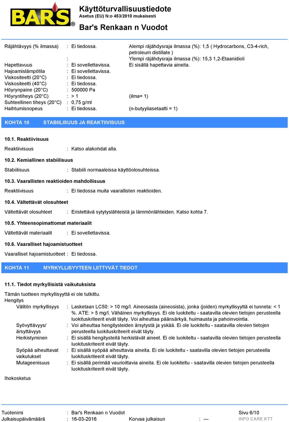 Hajoamislämpötila Viskositeetti (20 C) : Ei tiedossa. Viskositeetti (40 C) : Ei tiedossa.