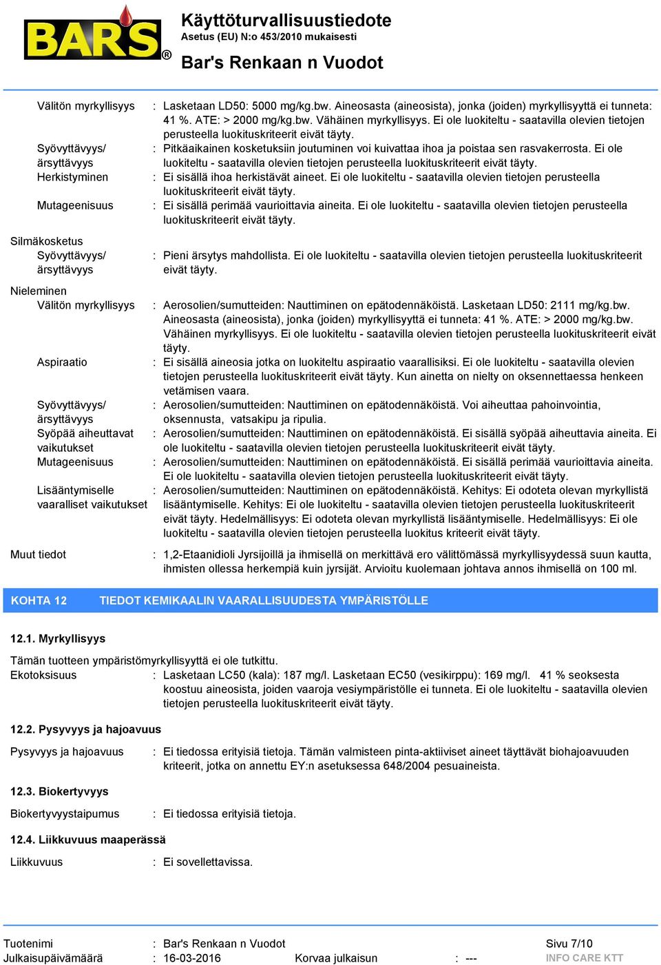 ATE: > 2000 mg/kg.bw. Vähäinen myrkyllisyys. Ei ole luokiteltu - saatavilla olevien tietojen perusteella luokituskriteerit eivät täyty.