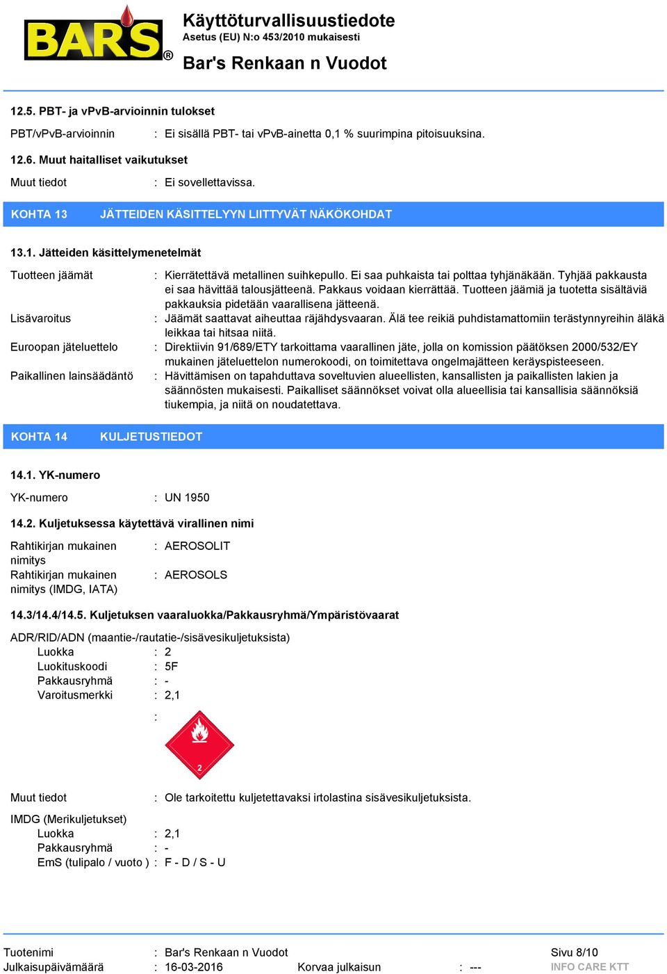 Ei saa puhkaista tai polttaa tyhjänäkään. Tyhjää pakkausta ei saa hävittää talousjätteenä. Pakkaus voidaan kierrättää. Tuotteen jäämiä ja tuotetta sisältäviä pakkauksia pidetään vaarallisena jätteenä.