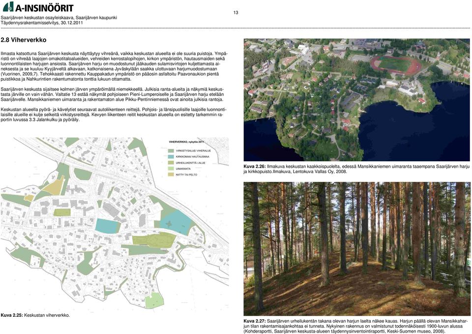 Saarijärven harju on muodostunut jääkauden sulamisvirtojen kuljettamasta aineksesta ja se kuuluu Kyyjärveltä alkavaan, katkonaisena Jyväskylään saakka ulottuvaan harjumuodostumaan (Vuorinen, 2009,7).