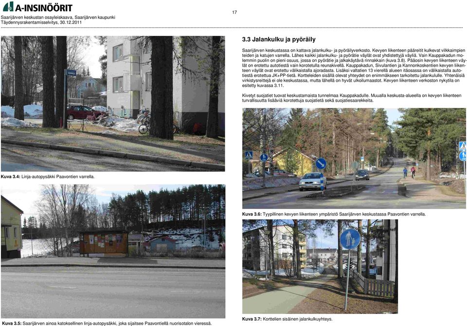 Pääosin kevyen liikenteen väylät on erotettu autotiestä vain korotetulla reunakivellä. Kauppakadun, Sivulantien ja Kannonkoskentien kevyen liikenteen väylät ovat erotettu välikaistalla ajoradasta.