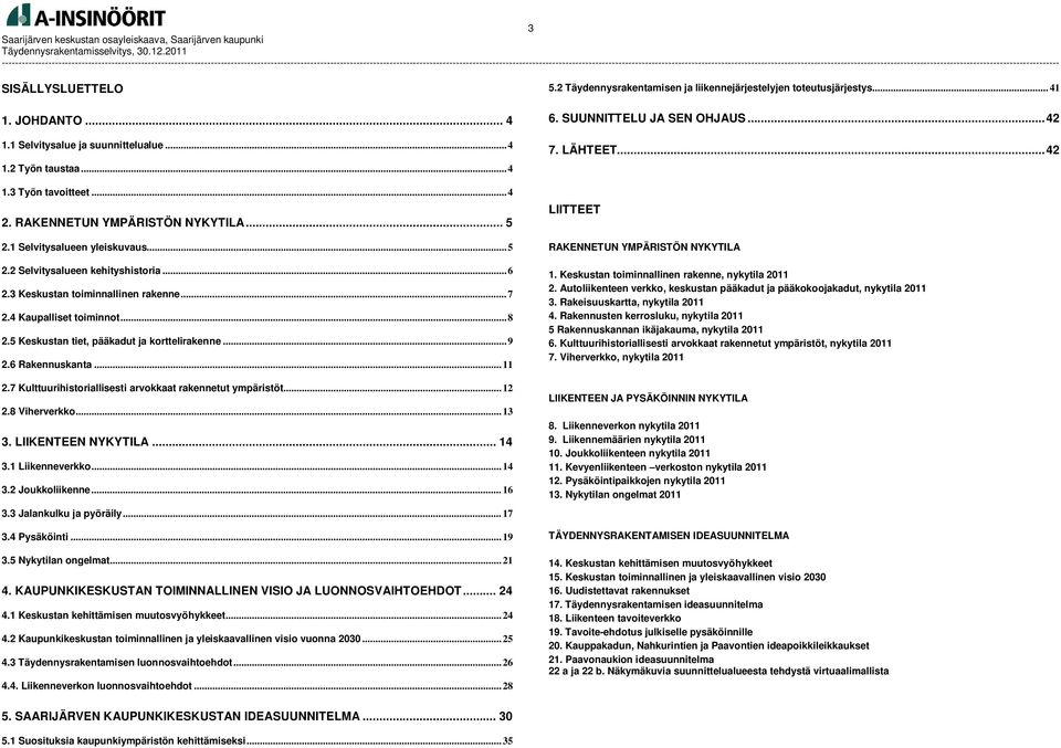 7 Kulttuurihistoriallisesti arvokkaat rakennetut ympäristöt... 12 2.8 Viherverkko... 13 3. LIIKENTEEN NYKYTILA... 14 3.1 Liikenneverkko... 14 3.2 Joukkoliikenne... 16 3.3 Jalankulku ja pyöräily... 17 3.
