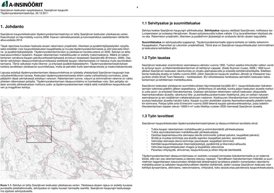 Tässä raportissa kuvataan keskusta-alueen rakennetun ympäristön, liikenteen ja pysäköintijärjestelyiden nykytila, sekä esitellään visio kaupunkikeskustan kaupallisesta ja muusta