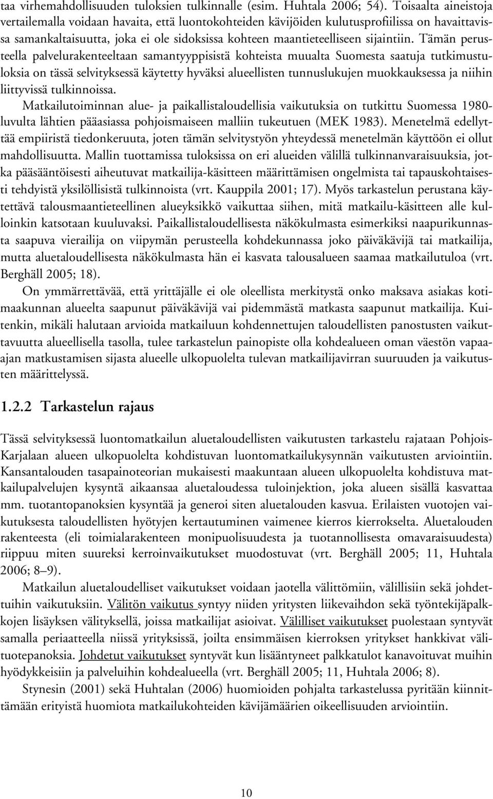 Tämän perusteella palvelurakenteeltaan samantyyppisistä kohteista muualta Suomesta saatuja tutkimustuloksia on tässä selvityksessä käytetty hyväksi alueellisten tunnuslukujen muokkauksessa ja niihin