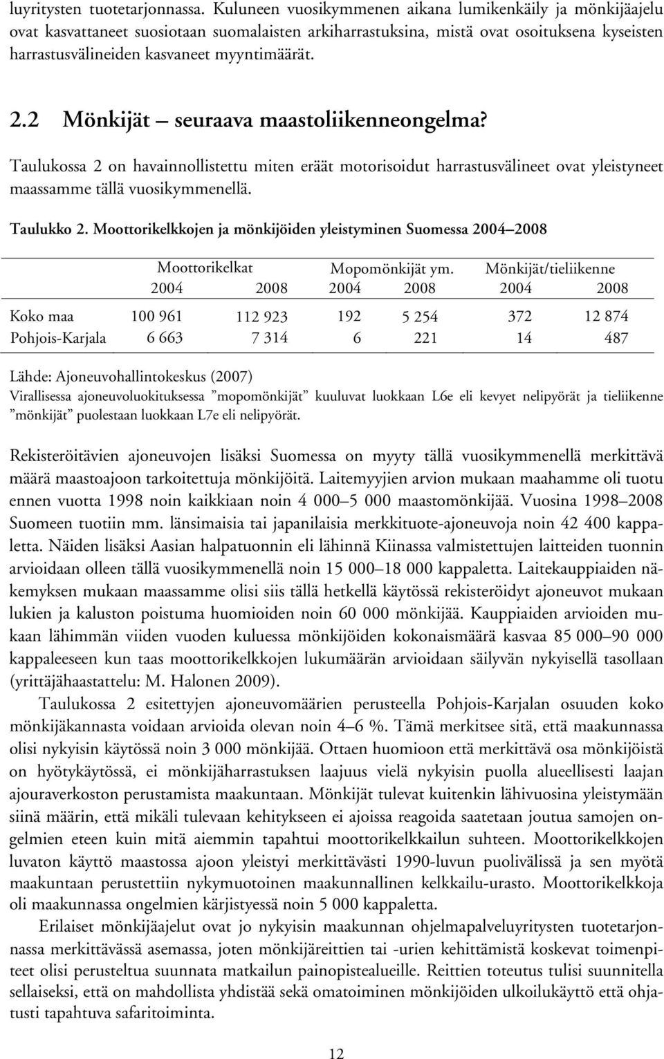 2 Mönkijät seuraava maastoliikenneongelma? Taulukossa 2 on havainnollistettu miten eräät motorisoidut harrastusvälineet ovat yleistyneet maassamme tällä vuosikymmenellä. Taulukko 2.