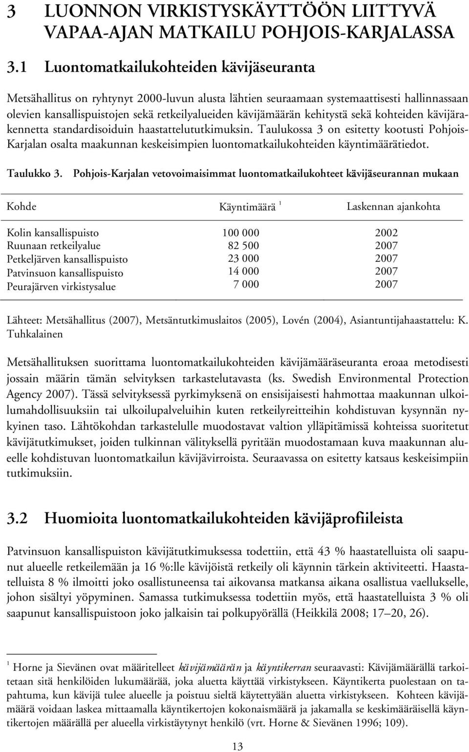 kehitystä sekä kohteiden kävijärakennetta standardisoiduin haastattelututkimuksin.
