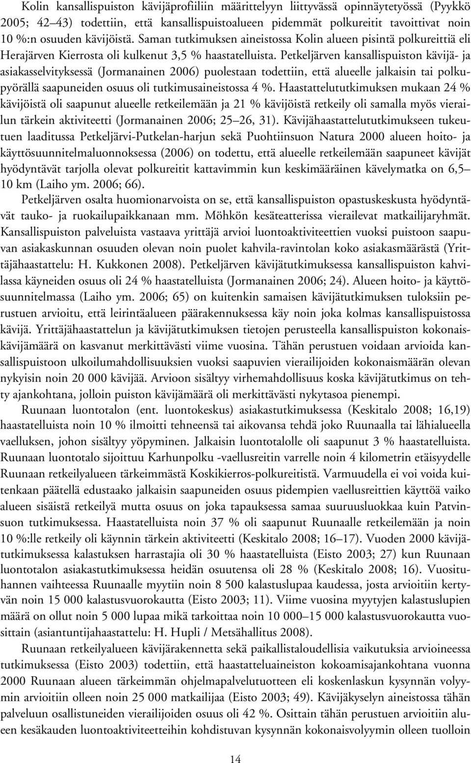 Petkeljärven kansallispuiston kävijä- ja asiakasselvityksessä (Jormanainen 2006) puolestaan todettiin, että alueelle jalkaisin tai polkupyörällä saapuneiden osuus oli tutkimusaineistossa 4 %.