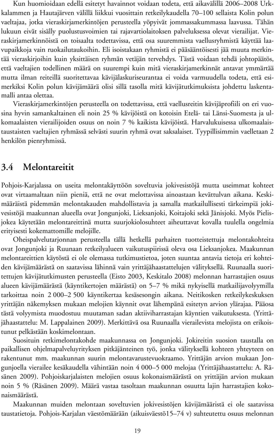 Vieraskirjamerkinnöistä on toisaalta todettavissa, että osa suuremmista vaellusryhmistä käyttää laavupaikkoja vain ruokailutaukoihin.