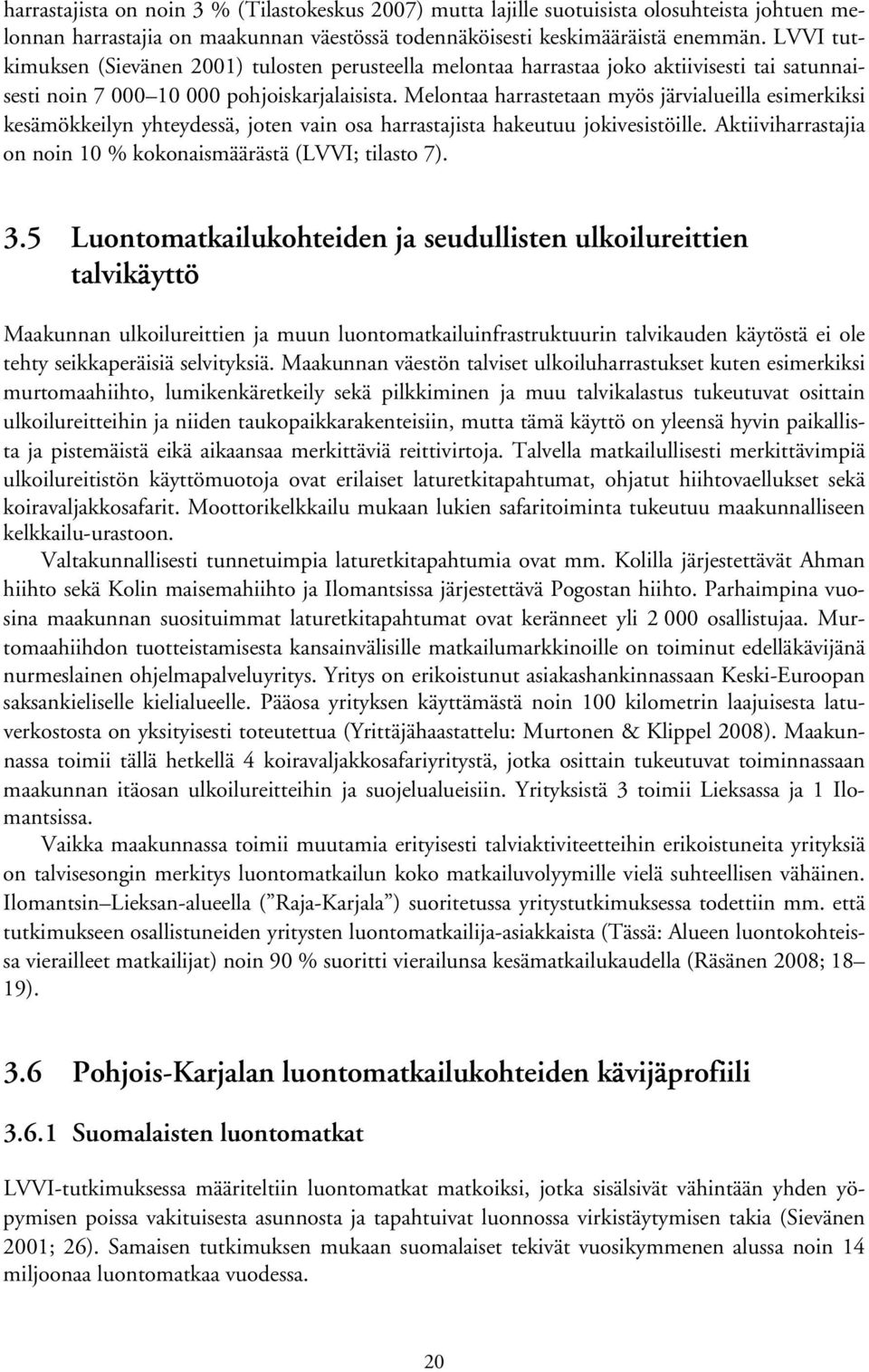 Melontaa harrastetaan myös järvialueilla esimerkiksi kesämökkeilyn yhteydessä, joten vain osa harrastajista hakeutuu jokivesistöille.