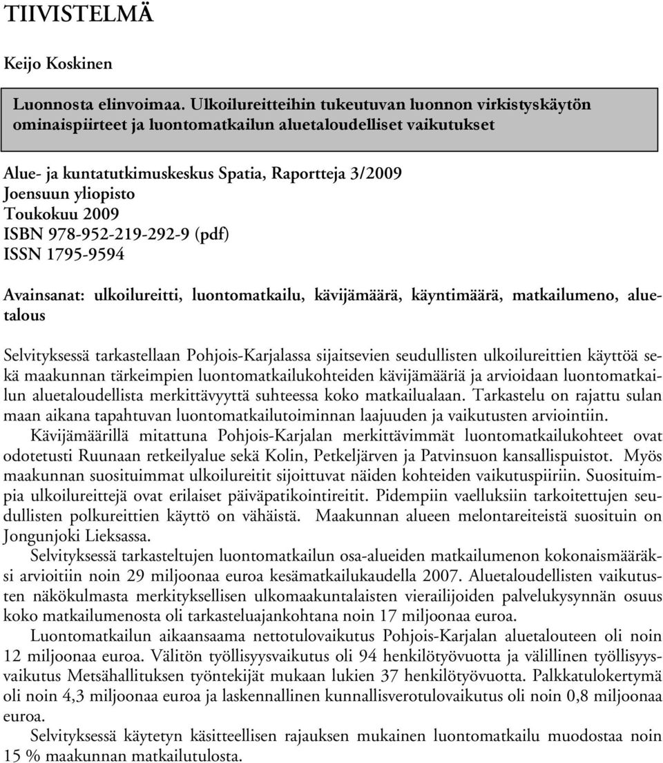 Toukokuu 2009 ISBN 978-952-219-292-9 (pdf) ISSN 1795-9594 Avainsanat: ulkoilureitti, luontomatkailu, kävijämäärä, käyntimäärä, matkailumeno, aluetalous Selvityksessä tarkastellaan Pohjois-Karjalassa