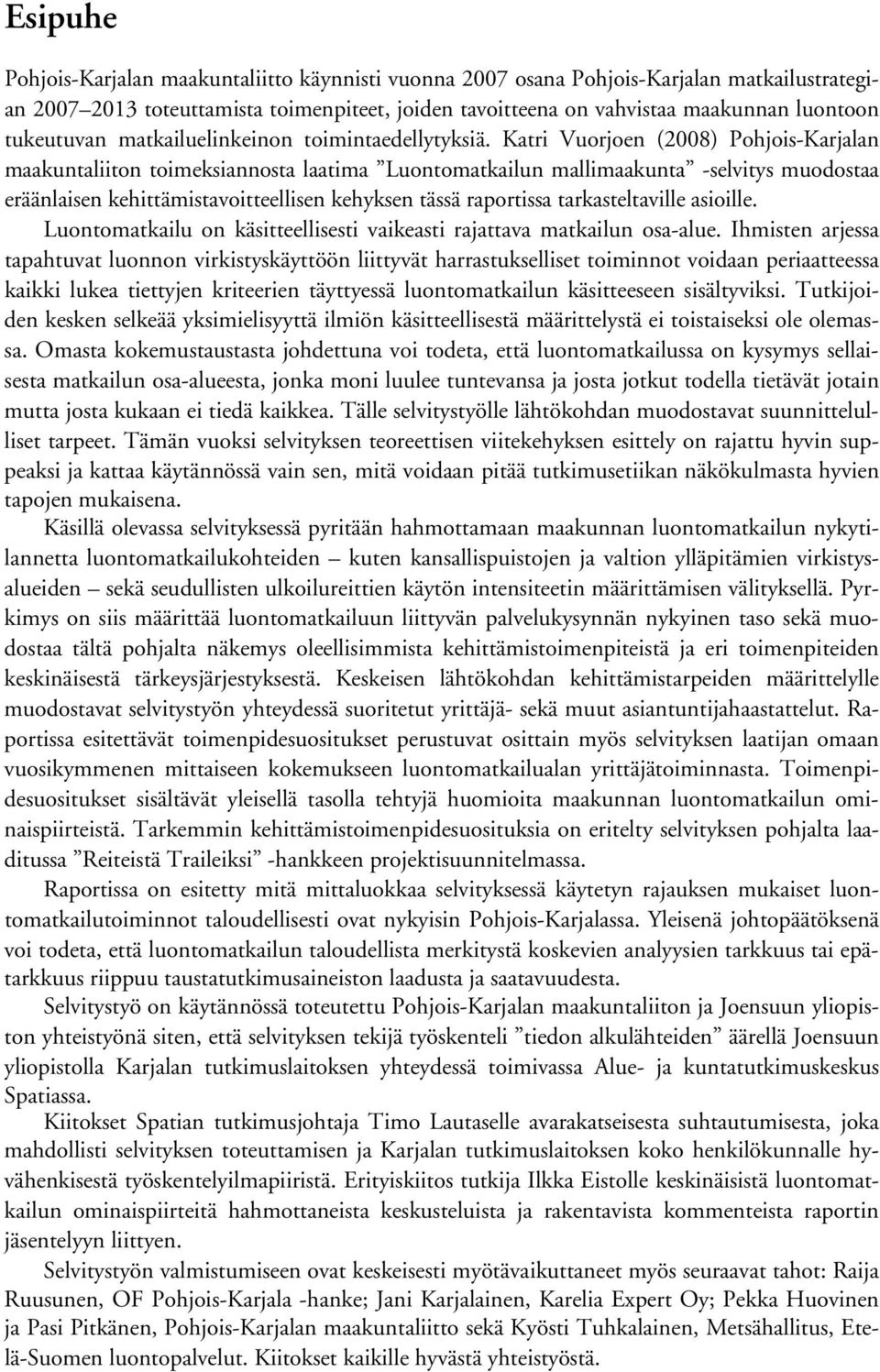 Katri Vuorjoen (2008) Pohjois-Karjalan maakuntaliiton toimeksiannosta laatima Luontomatkailun mallimaakunta -selvitys muodostaa eräänlaisen kehittämistavoitteellisen kehyksen tässä raportissa