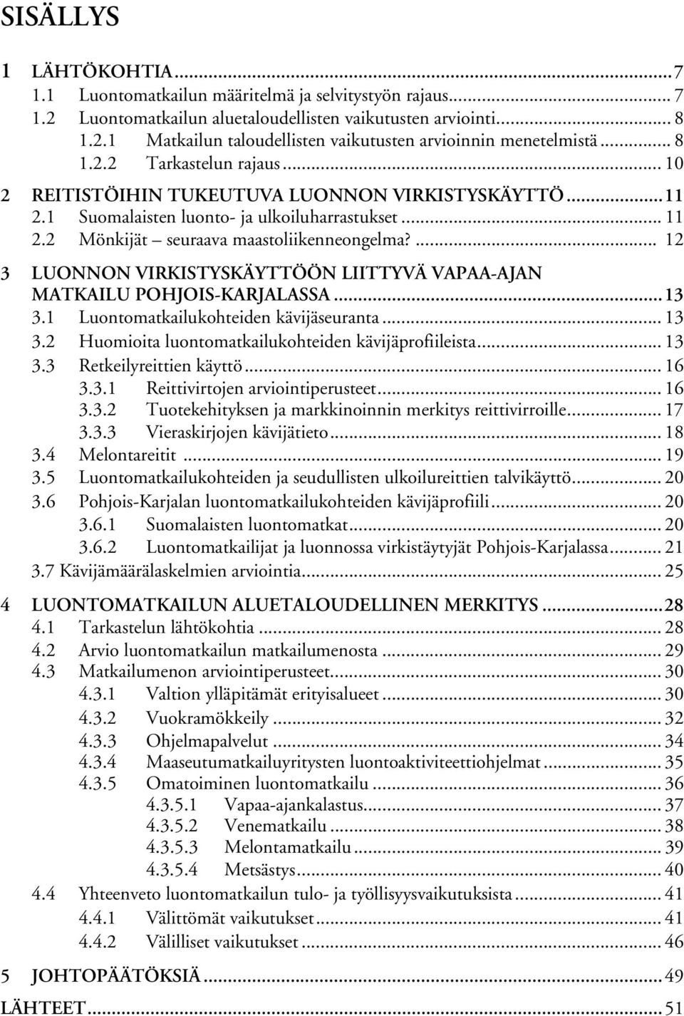 ... 12 3 LUONNON VIRKISTYSKÄYTTÖÖN LIITTYVÄ VAPAA-AJAN MATKAILU POHJOIS-KARJALASSA... 13 3.1 Luontomatkailukohteiden kävijäseuranta... 13 3.2 Huomioita luontomatkailukohteiden kävijäprofiileista.