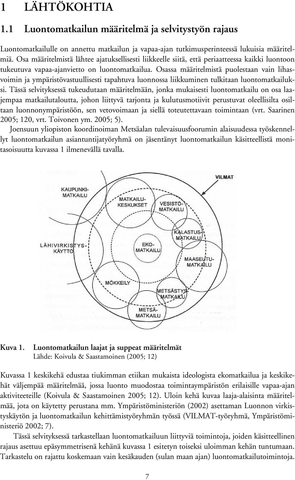 Osassa määritelmistä puolestaan vain lihasvoimin ja ympäristövastuullisesti tapahtuva luonnossa liikkuminen tulkitaan luontomatkailuksi.