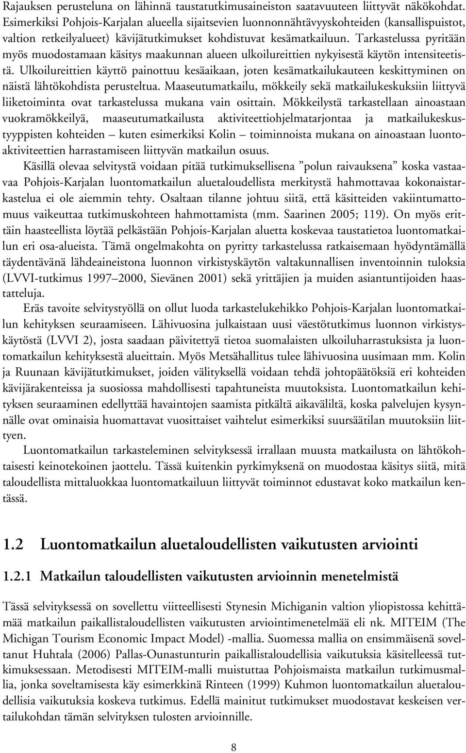 Tarkastelussa pyritään myös muodostamaan käsitys maakunnan alueen ulkoilureittien nykyisestä käytön intensiteetistä.