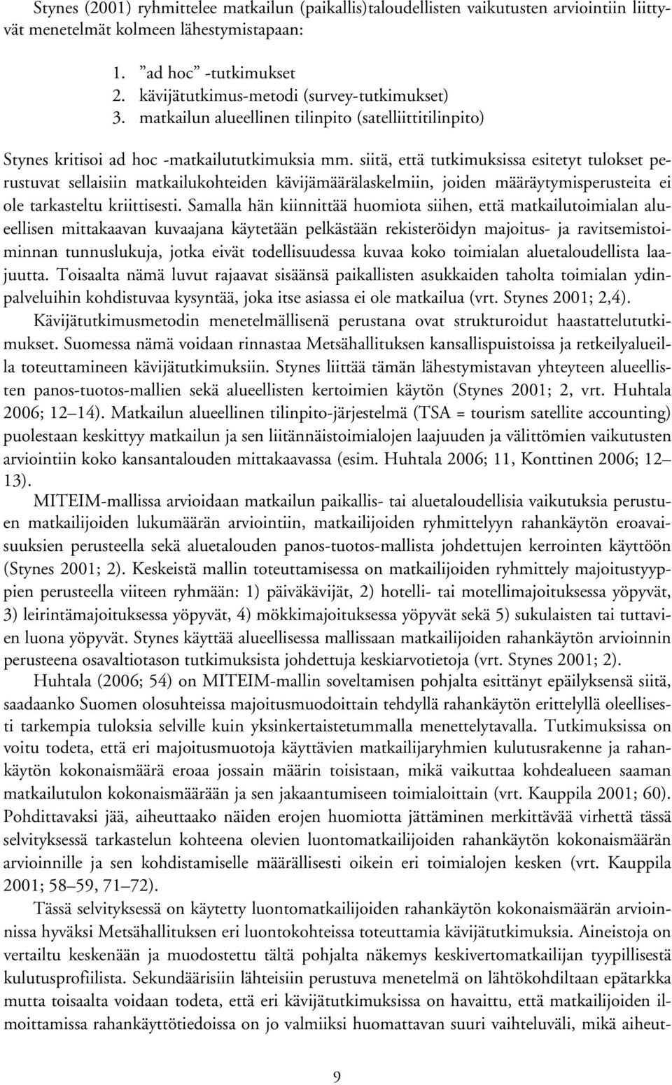 siitä, että tutkimuksissa esitetyt tulokset perustuvat sellaisiin matkailukohteiden kävijämäärälaskelmiin, joiden määräytymisperusteita ei ole tarkasteltu kriittisesti.